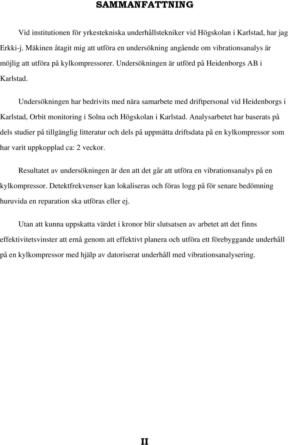 Undersökningen har bedrivits med nära samarbete med driftpersonal vid Heidenborgs i Karlstad, Orbit monitoring i Solna och Högskolan i Karlstad.