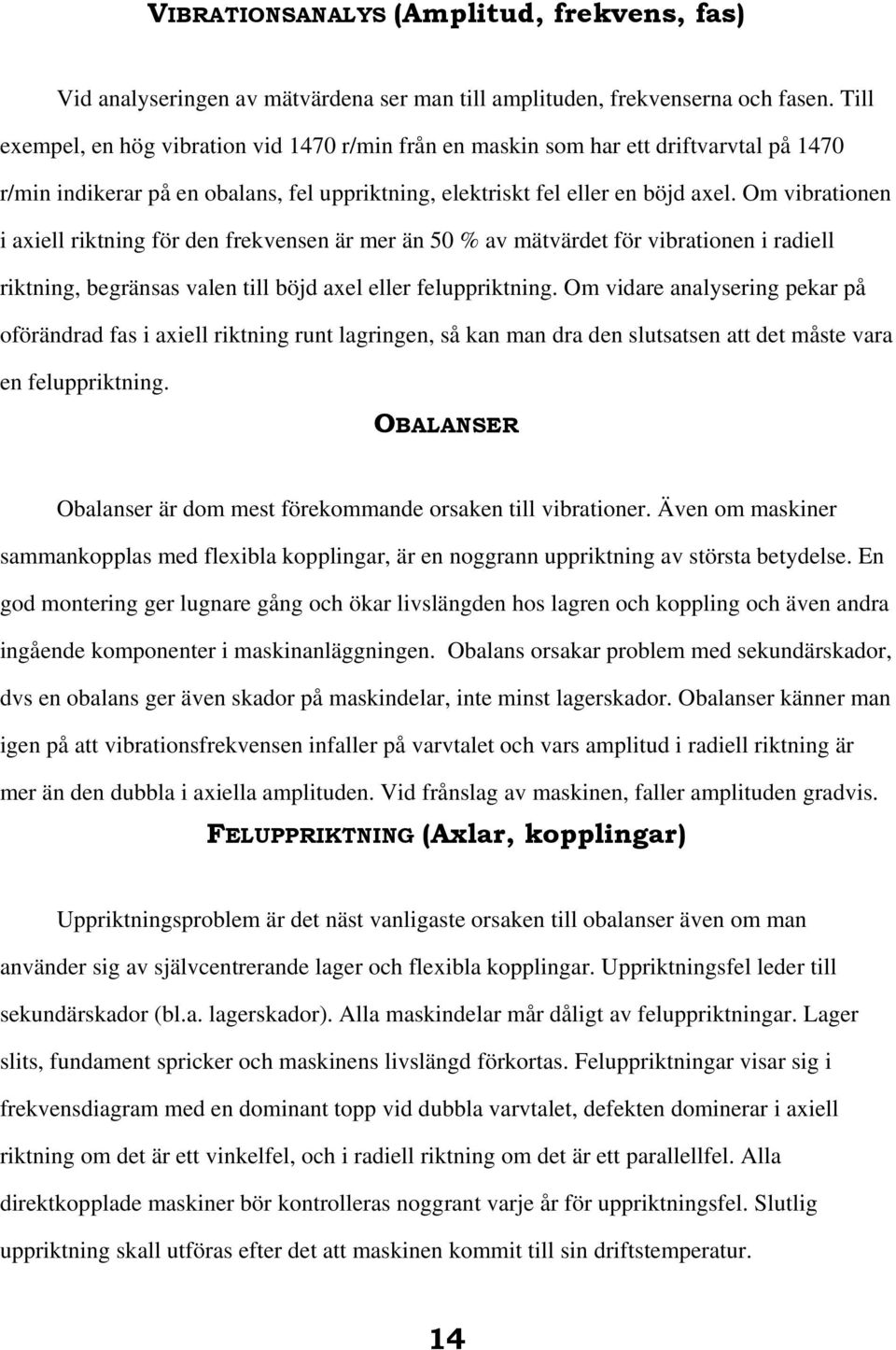 Om vibrationen i axiell riktning för den frekvensen är mer än 50 % av mätvärdet för vibrationen i radiell riktning, begränsas valen till böjd axel eller feluppriktning.