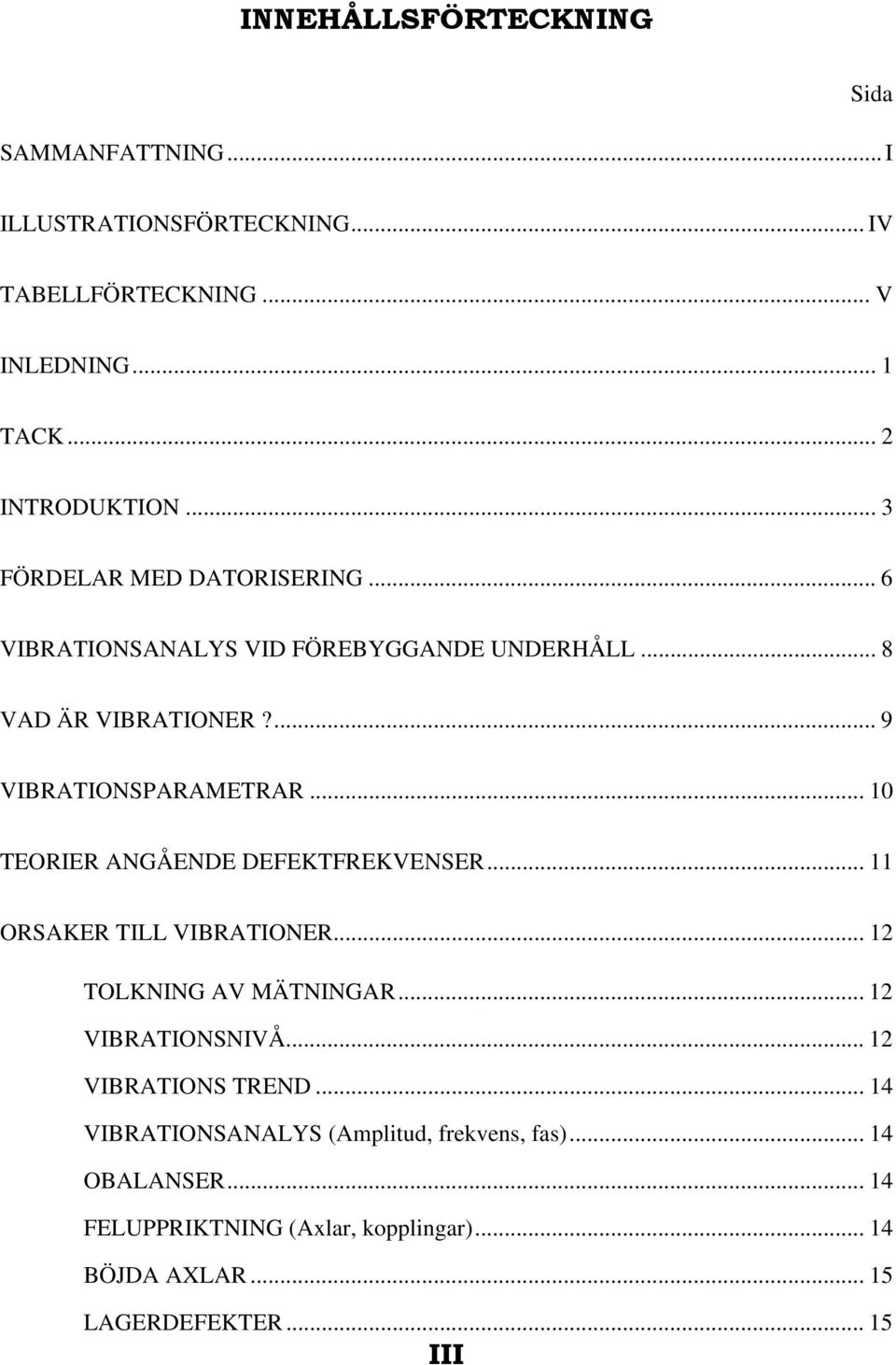 .. 10 TEORIER ANGÅENDE DEFEKTFREKVENSER... 11 ORSAKER TILL VIBRATIONER... 12 TOLKNING AV MÄTNINGAR... 12 VIBRATIONSNIVÅ... 12 VIBRATIONS TREND.