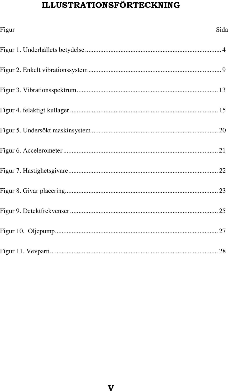 .. 15 Figur 5. Undersökt maskinsystem... 20 Figur 6. Accelerometer... 21 Figur 7.