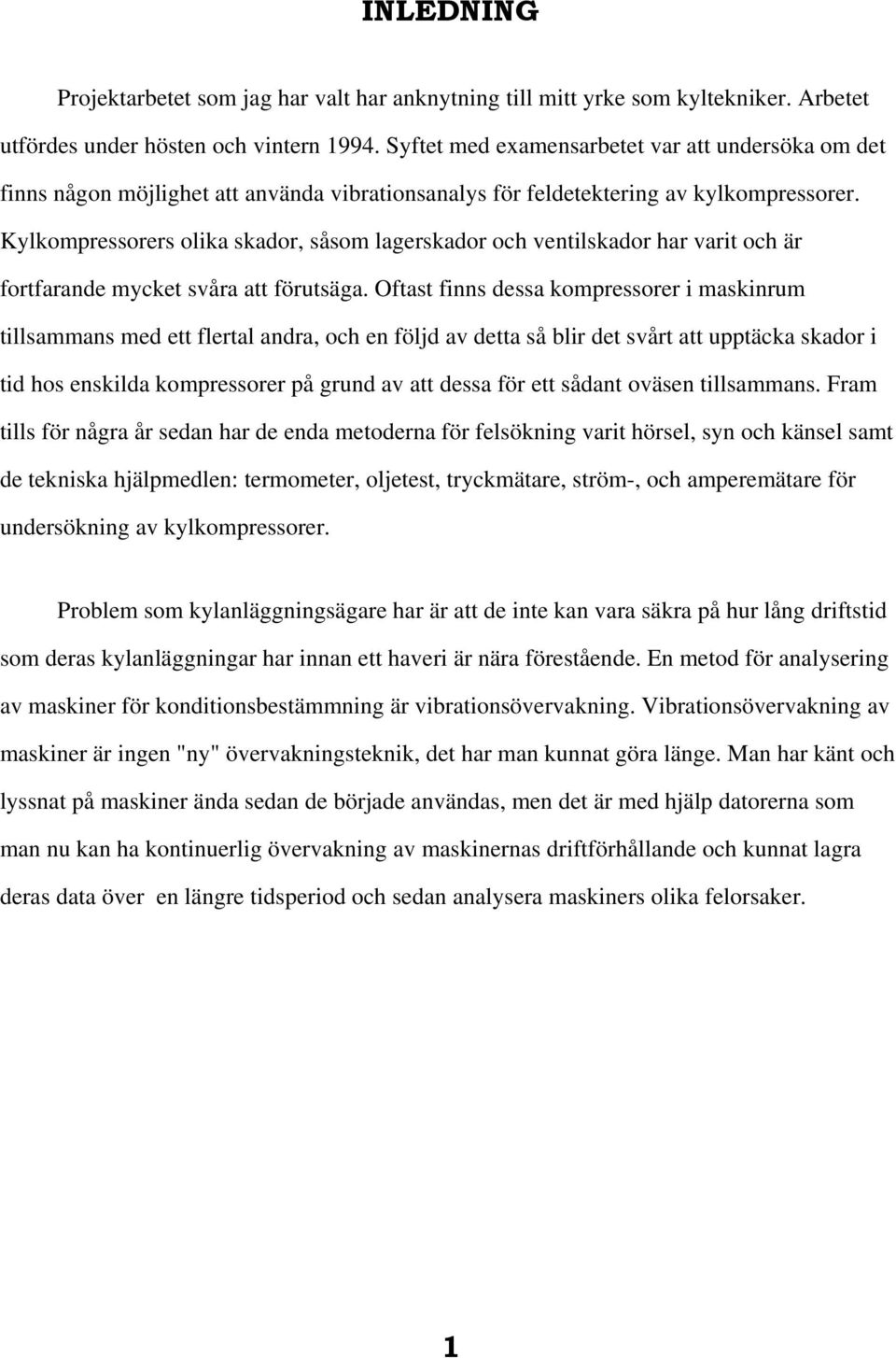 Kylkompressorers olika skador, såsom lagerskador och ventilskador har varit och är fortfarande mycket svåra att förutsäga.