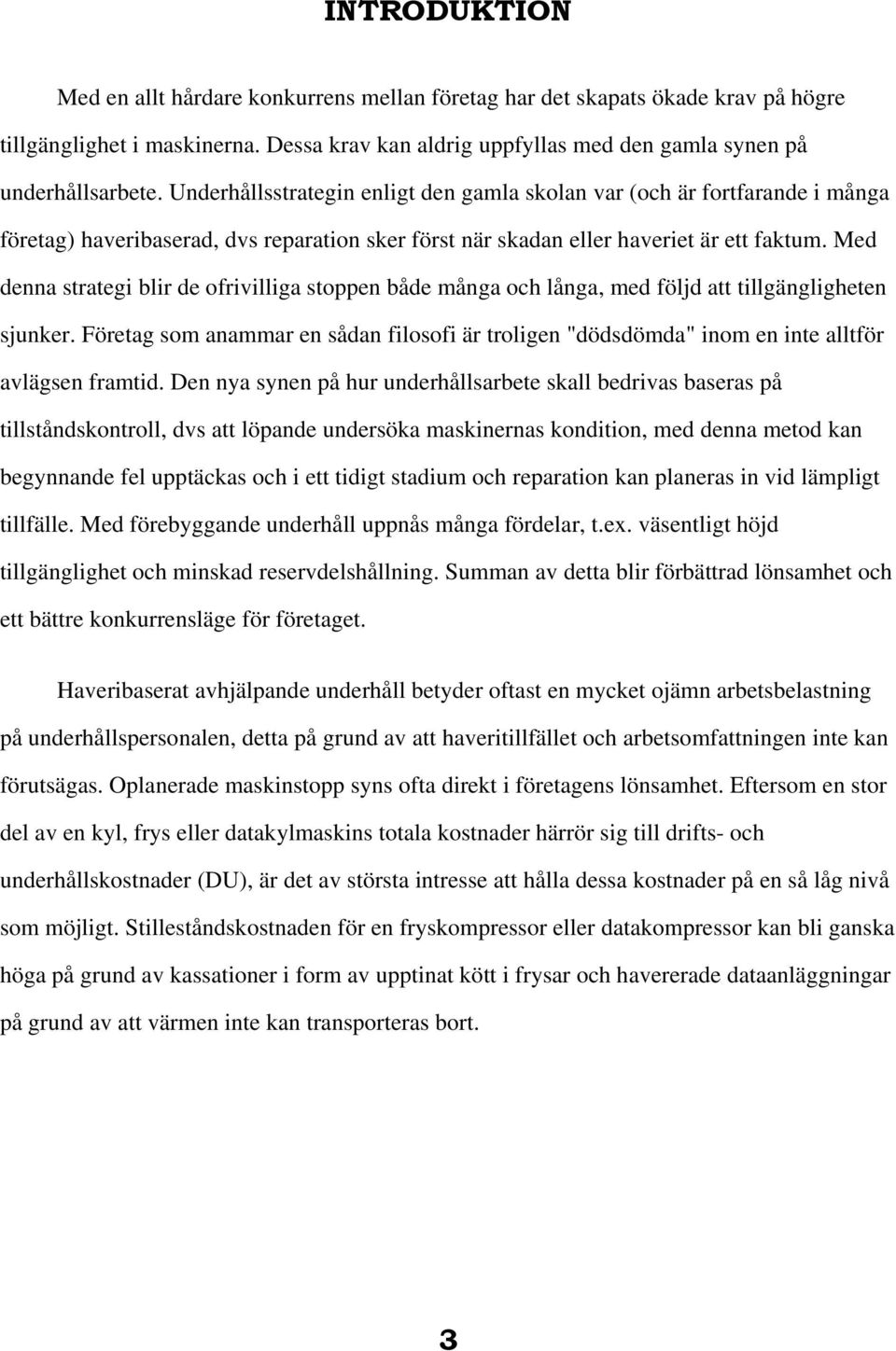 Med denna strategi blir de ofrivilliga stoppen både många och långa, med följd att tillgängligheten sjunker.