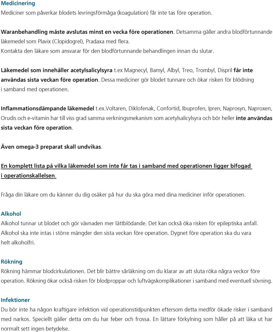 Läkemedel som innehåller acetylsalicylsyra t.ex Magnecyl, Bamyl, Albyl, Treo, Trombyl, Dispril får inte användas sista veckan före operation.