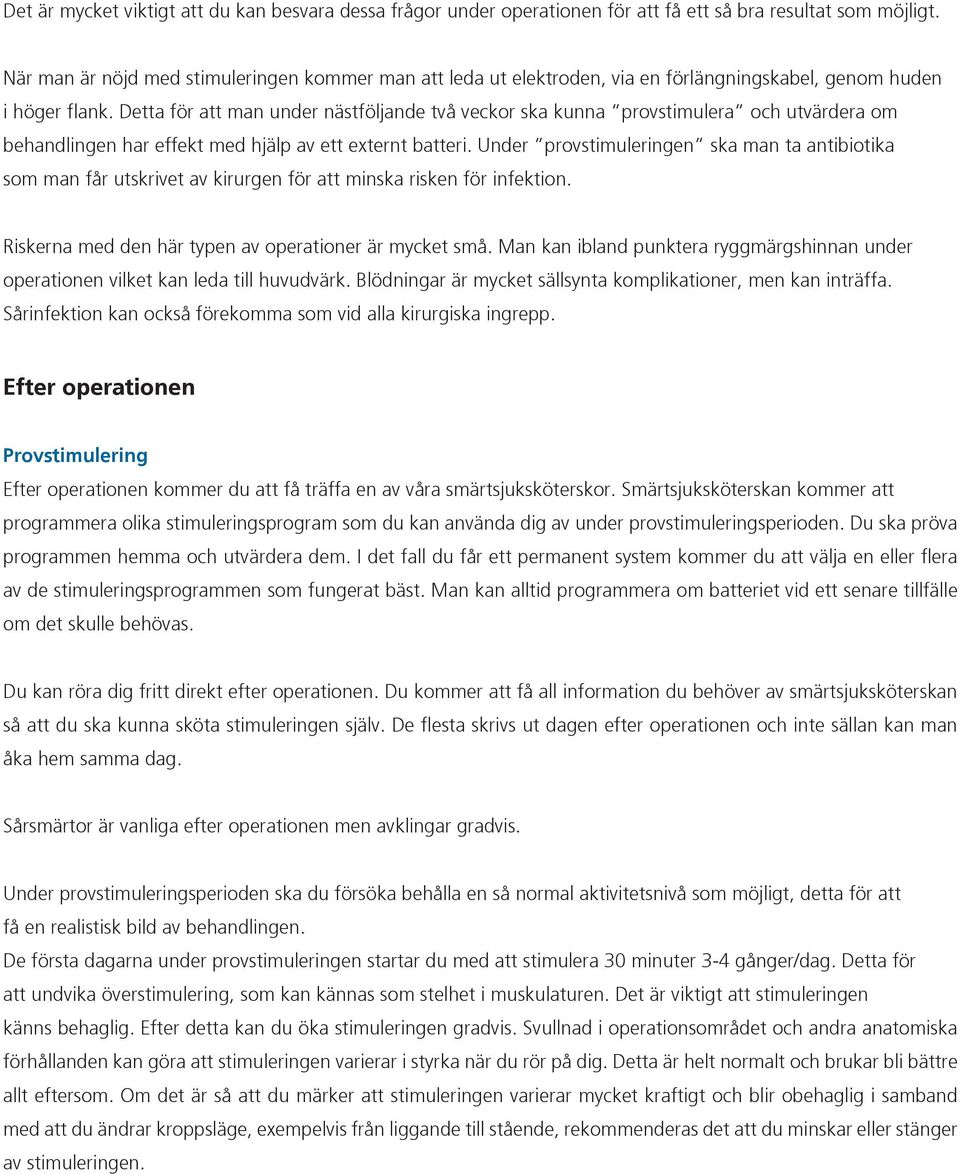 Detta för att man under nästföljande två veckor ska kunna provstimulera och utvärdera om behandlingen har effekt med hjälp av ett externt batteri.