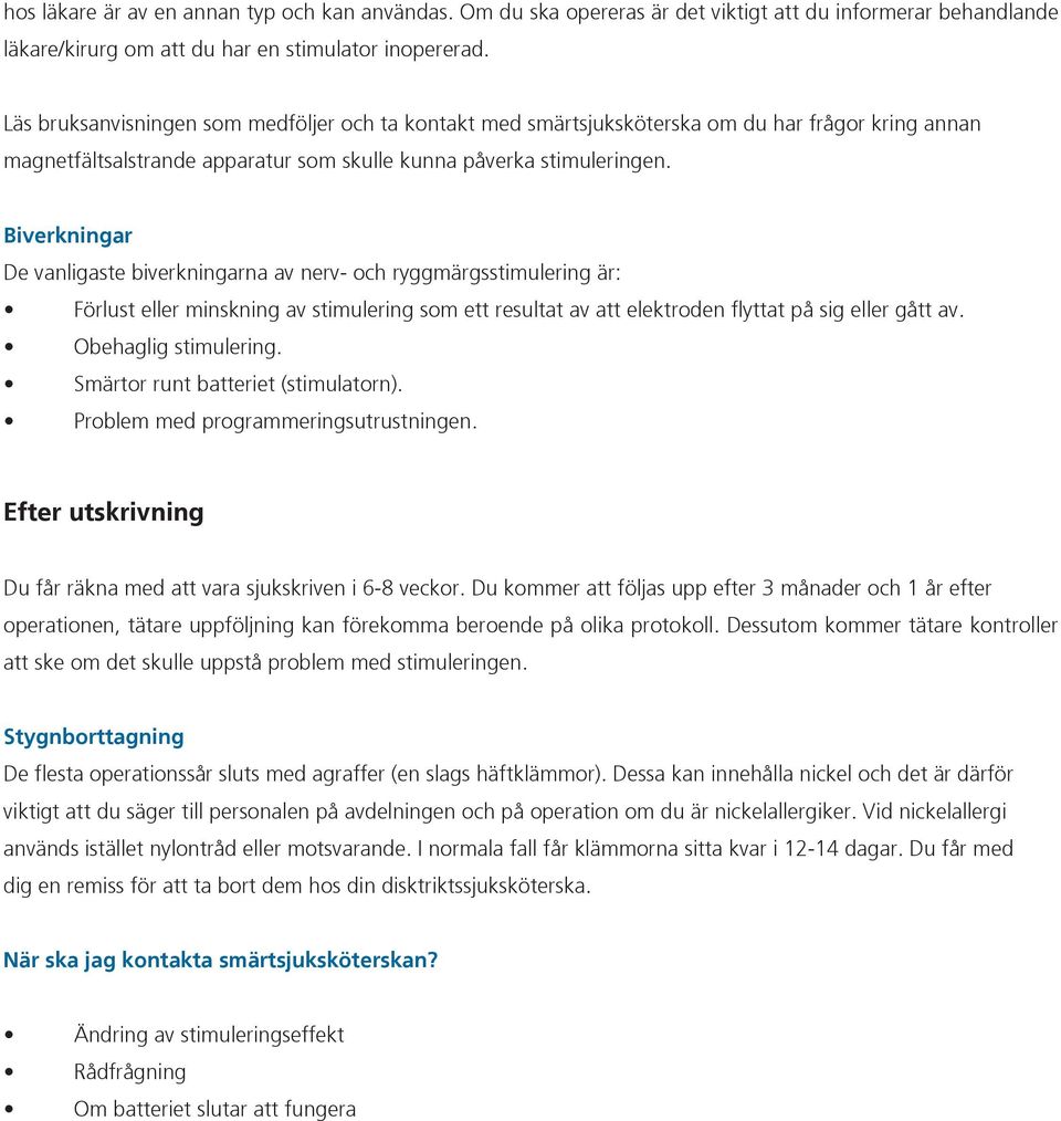 Biverkningar De vanligaste biverkningarna av nerv- och ryggmärgsstimulering är: Förlust eller minskning av stimulering som ett resultat av att elektroden flyttat på sig eller gått av.