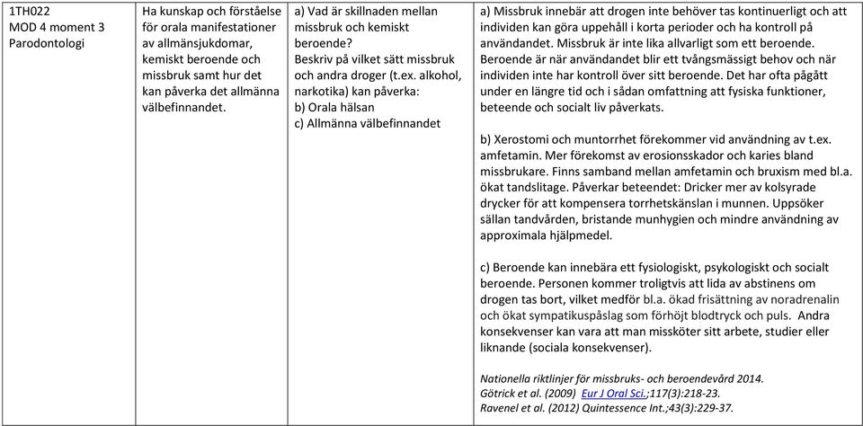 alkohol, narkotika) kan påverka: b) Orala hälsan c) Allmänna välbefinnandet a) Missbruk innebär att drogen inte behöver tas kontinuerligt och att individen kan göra uppehåll i korta perioder och ha