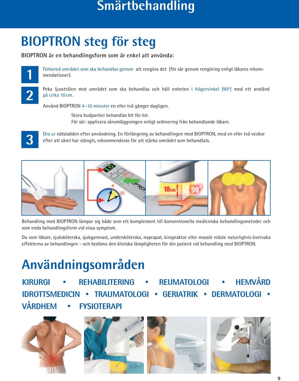 Stora hudpartier behandlas bit för bit. För sår: applicera såromläggningen enligt ordinering från behandlande läkare. Dra ur nätsladden efter användning.