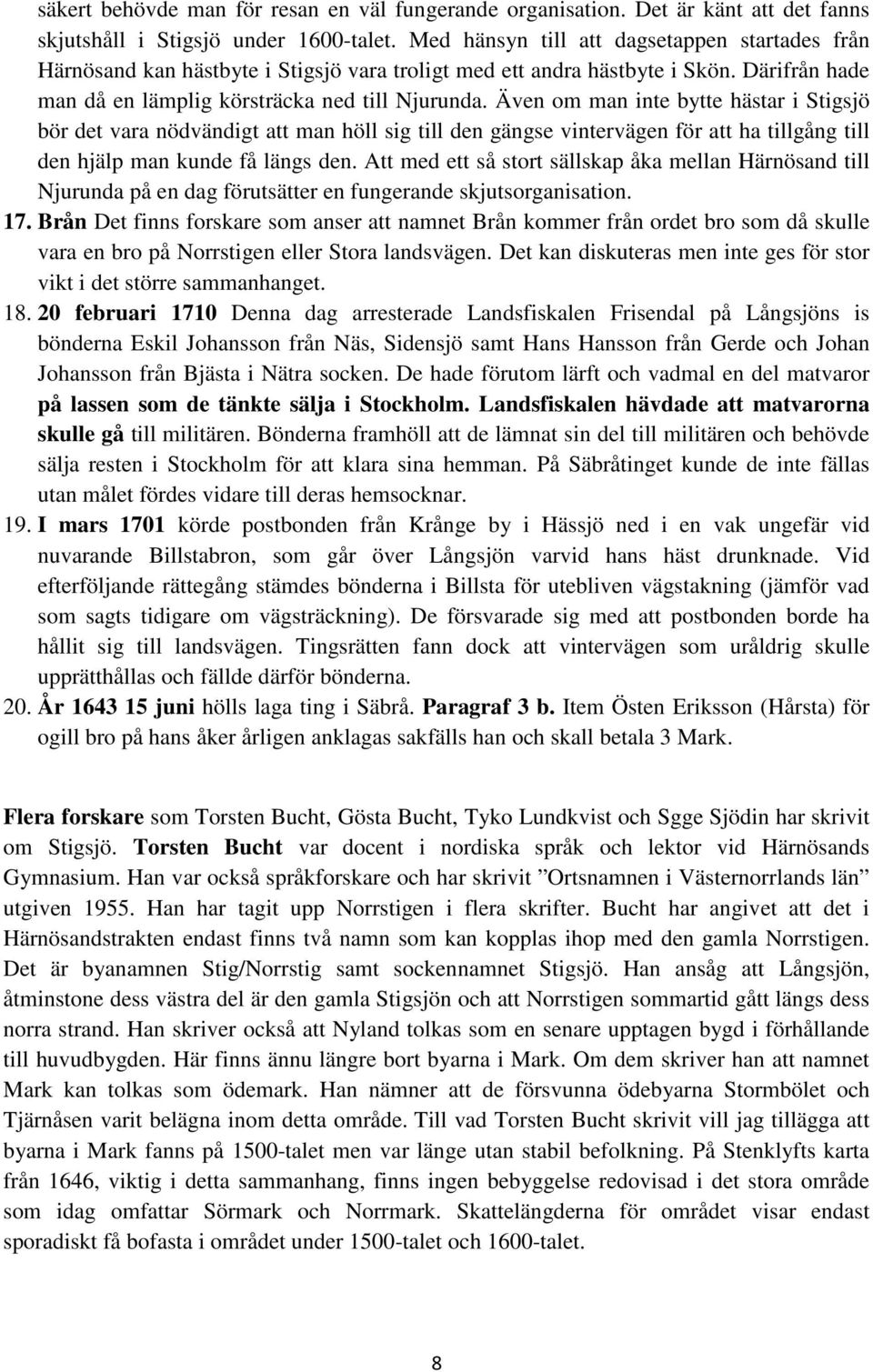 . I skriftserien Arkiv för norrländsk hembygdsforskning, årgång 1921 behandlar han på sidorna 86-107 Härnösands grundläggning och i den årgång som utkom 1926-19271927 behandlar han på sidorna 1-20