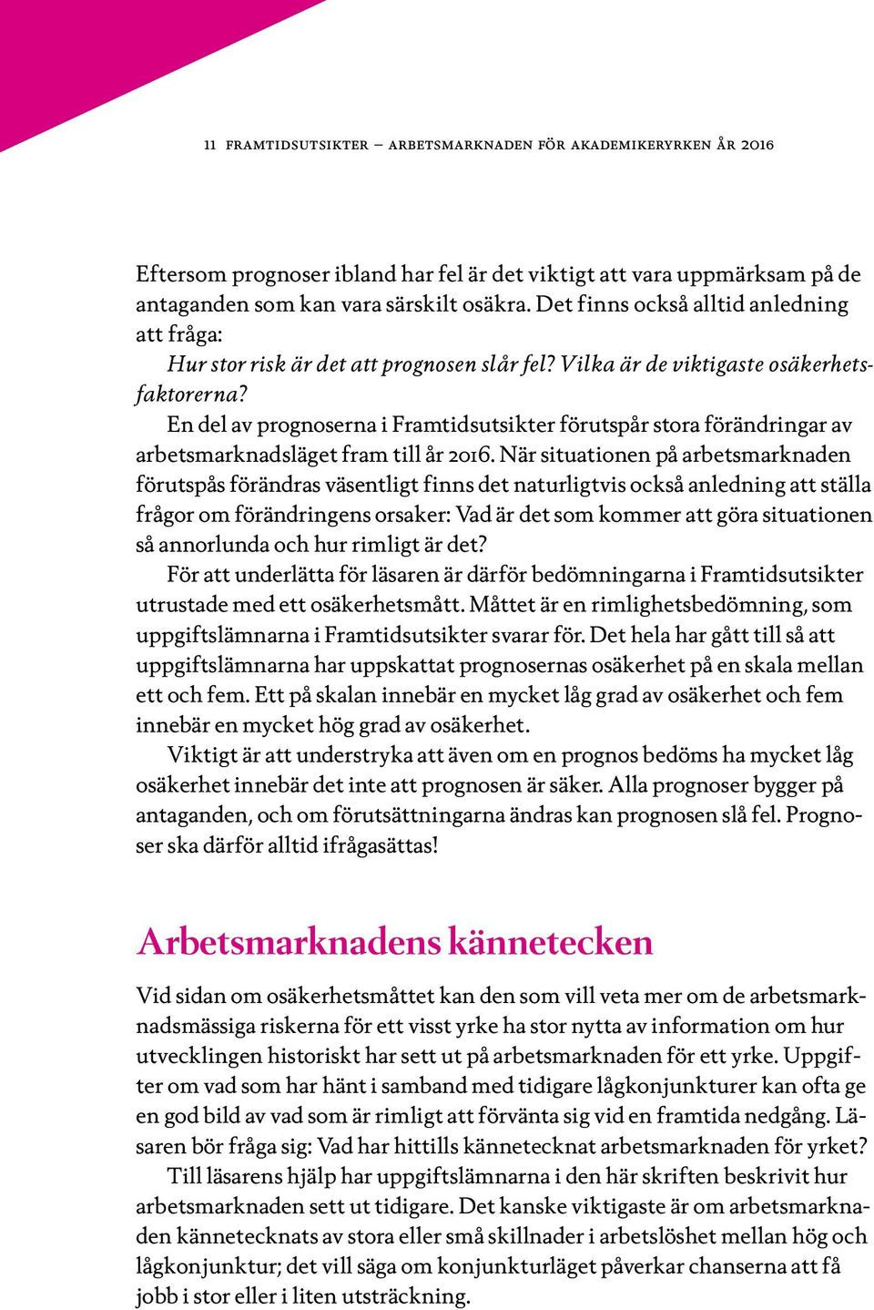En del av prognoserna i Framtidsutsikter förutspår stora förändringar av arbetsmarknadsläget fram till år 2016.