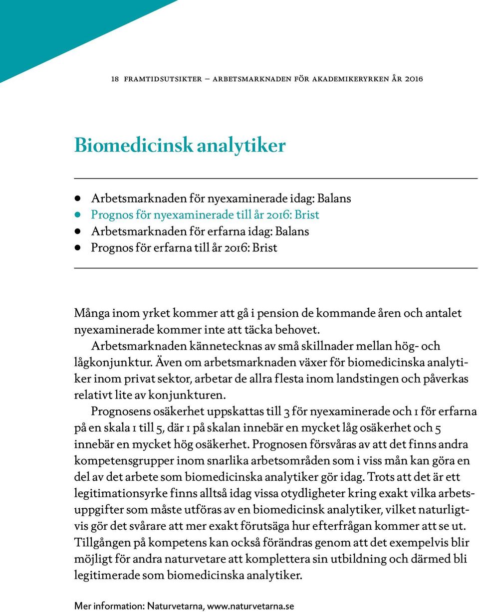 Även om arbetsmarknaden växer för biomedicinska analytiker inom privat sektor, arbetar de allra flesta inom landstingen och påverkas relativt lite av konjunkturen.