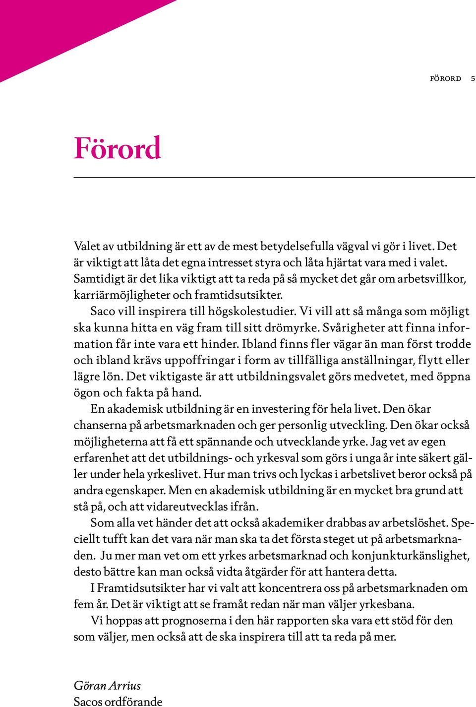 Vi vill att så många som möjligt ska kunna hitta en väg fram till sitt drömyrke. Svårigheter att finna information får inte vara ett hinder.