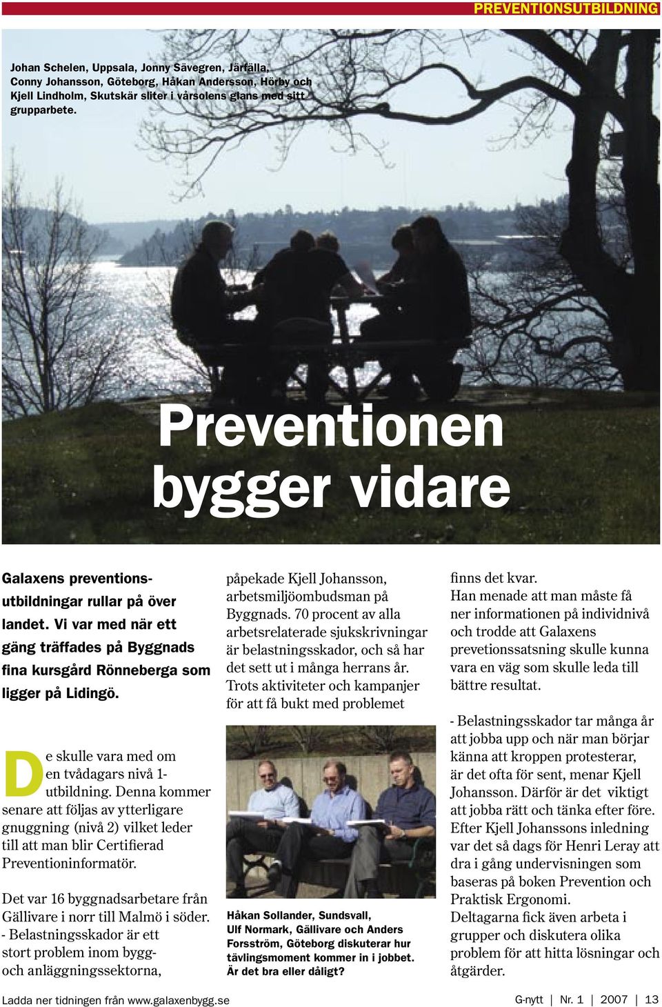 De skulle vara med om en tvådagars nivå 1- utbildning. Denna kommer senare att följas av ytterligare gnuggning (nivå 2) vilket leder till att man blir Certifierad Preventioninformatör.