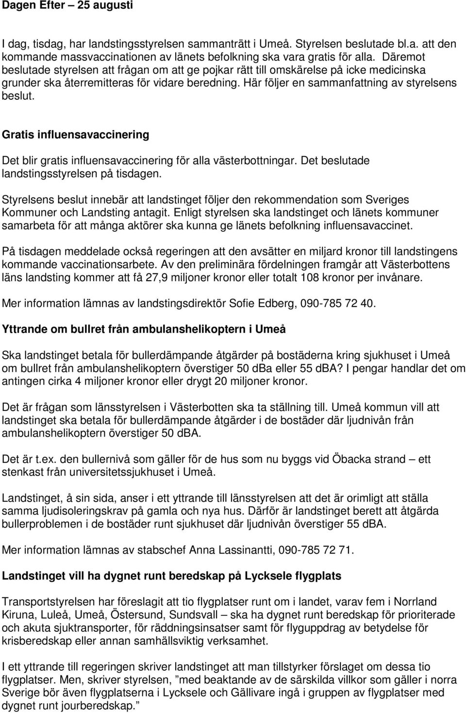 Gratis influensavaccinering Det blir gratis influensavaccinering för alla västerbottningar. Det beslutade landstingsstyrelsen på tisdagen.