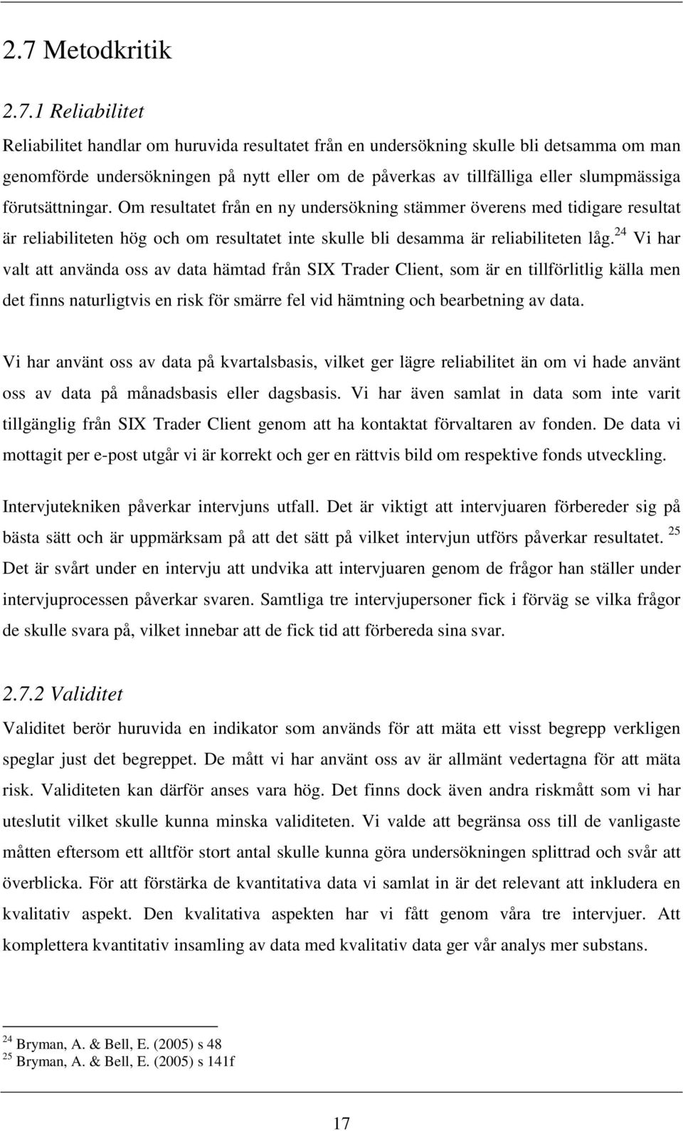 24 Vi har valt att använda oss av data hämtad från SIX Trader Client, som är en tillförlitlig källa men det finns naturligtvis en risk för smärre fel vid hämtning och bearbetning av data.