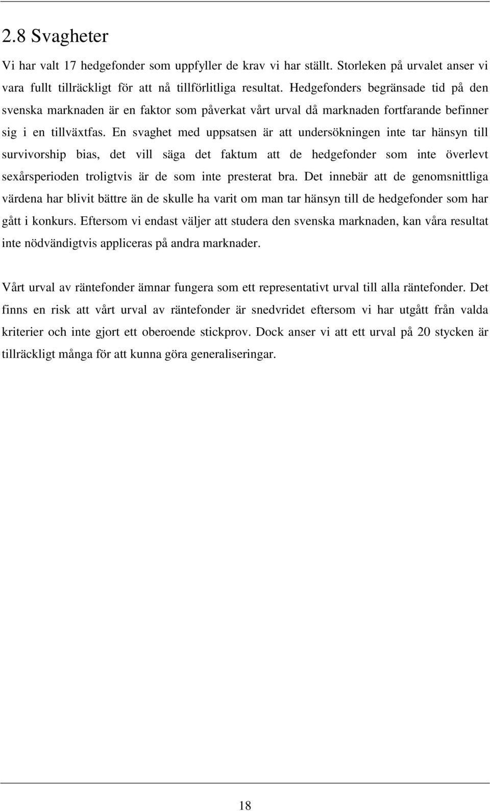 En svaghet med uppsatsen är att undersökningen inte tar hänsyn till survivorship bias, det vill säga det faktum att de hedgefonder som inte överlevt sexårsperioden troligtvis är de som inte presterat