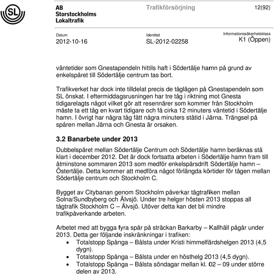 I eftermiddagsrusningen har tre tåg i riktning mot Gnesta tidigarelagts något vilket gör att resennärer som kommerr från Stockholm måste ta ett tåg en kvart tidigare och få cirka 12 minuterss