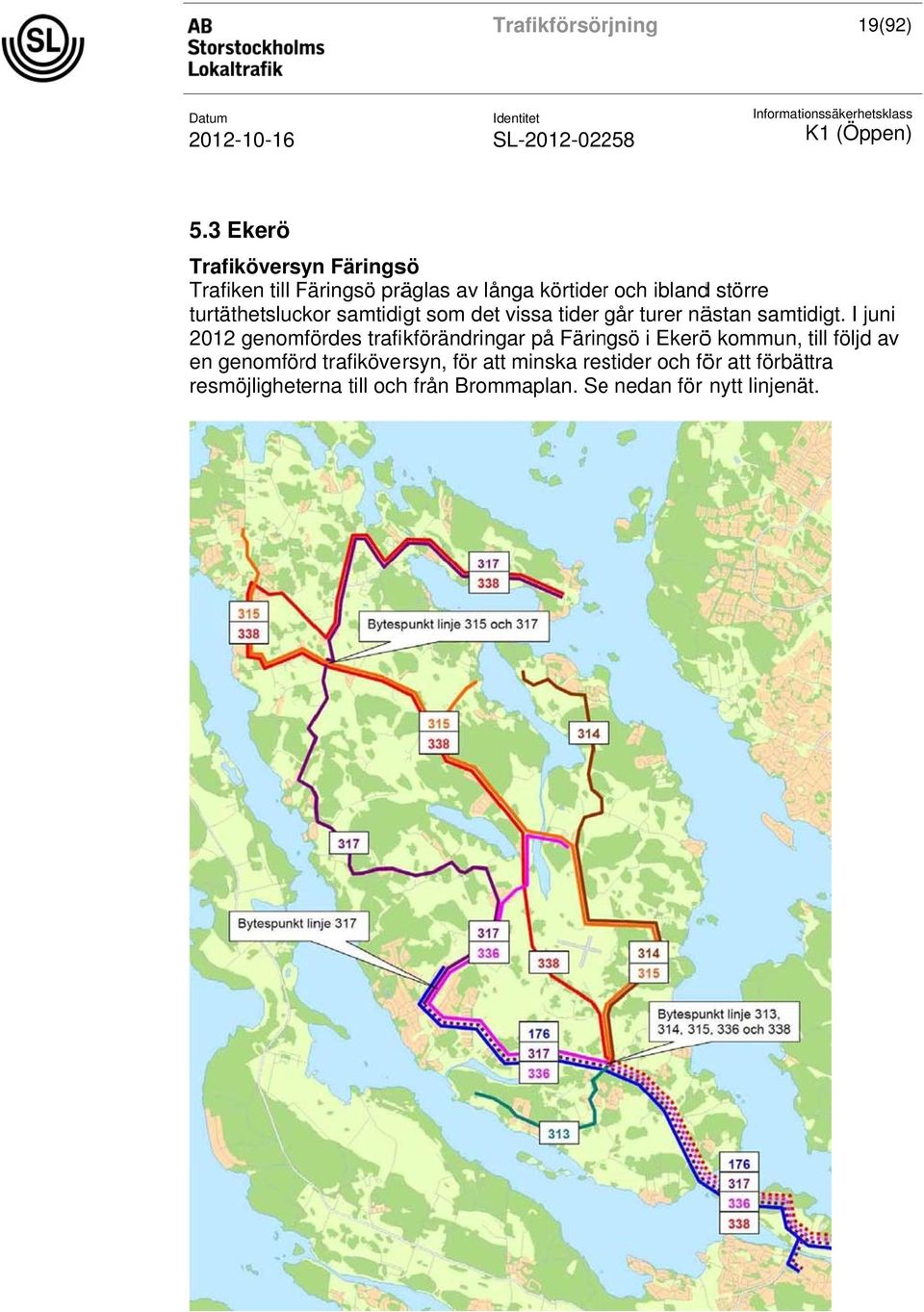 turtäthetsluckor samtidigt som det vissa tider går turer nästan samtidigt.