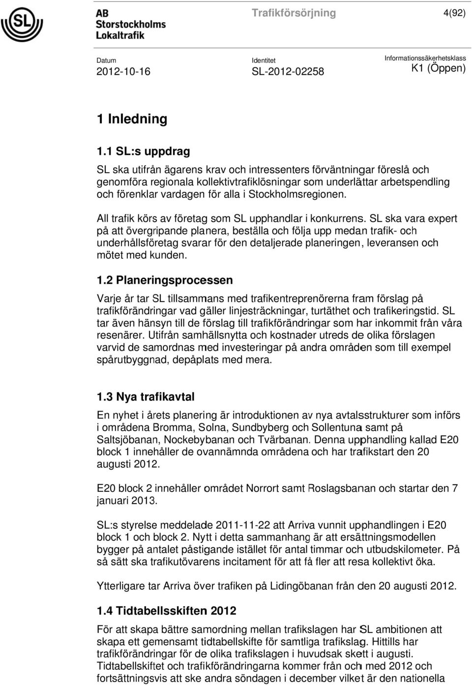 Stockholmsregionen. All trafik körs av företagg som SL upphandlar i konkurrens.