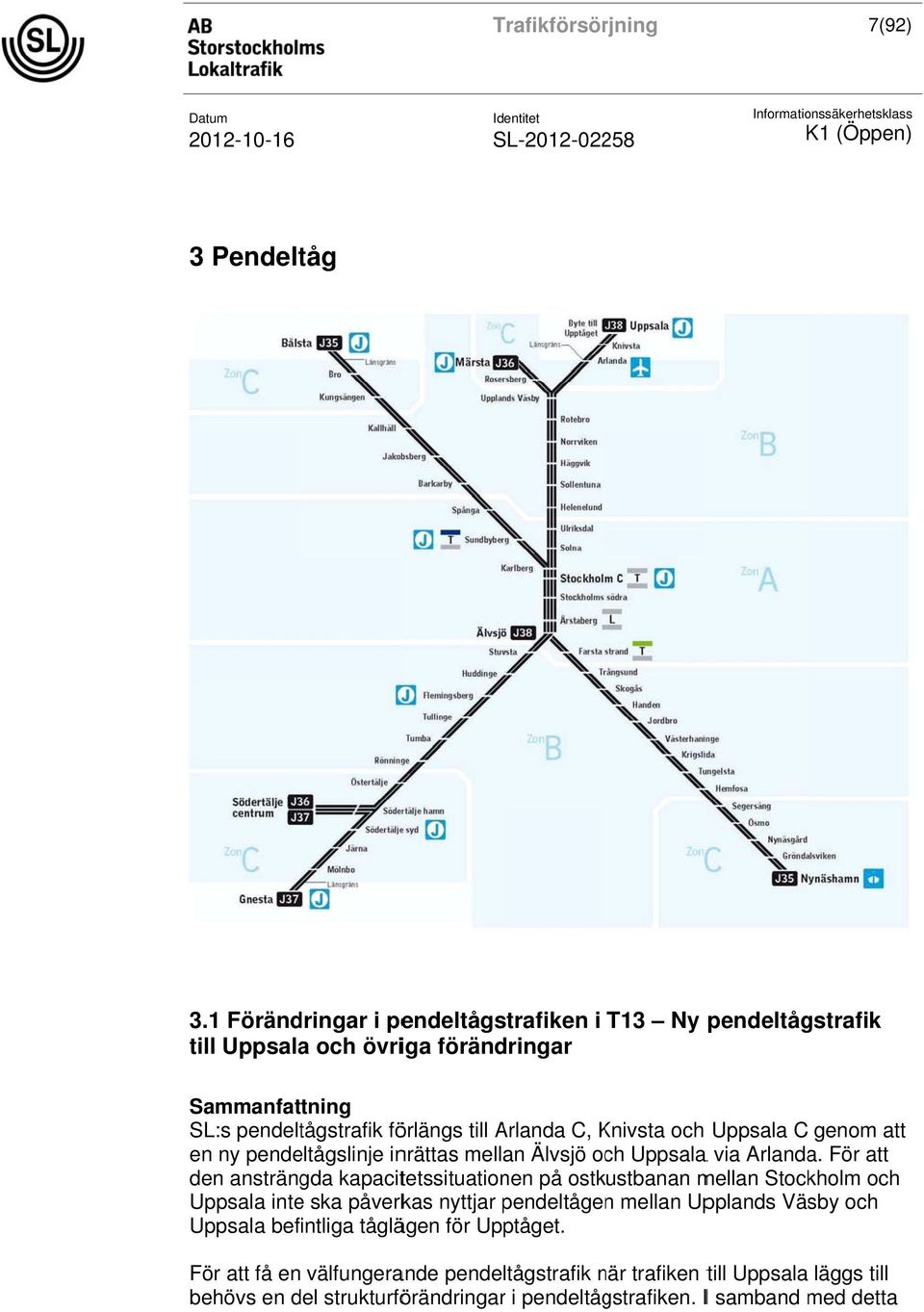 Knivsta K och Uppsala C genom att en ny pendeltågslinje inrättas mellan Älvsjö och Uppsalaa via Arlanda.