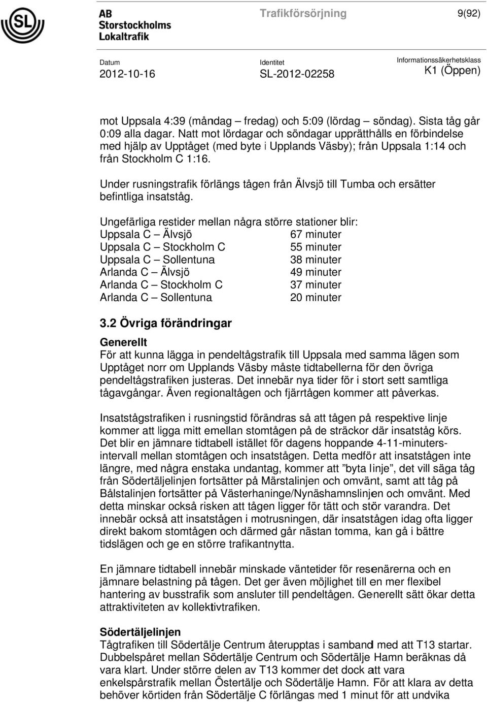 Under rusningstrafik förlängs tågen från Älvsjöö till Tumbaa och ersätter befintliga insatståg.