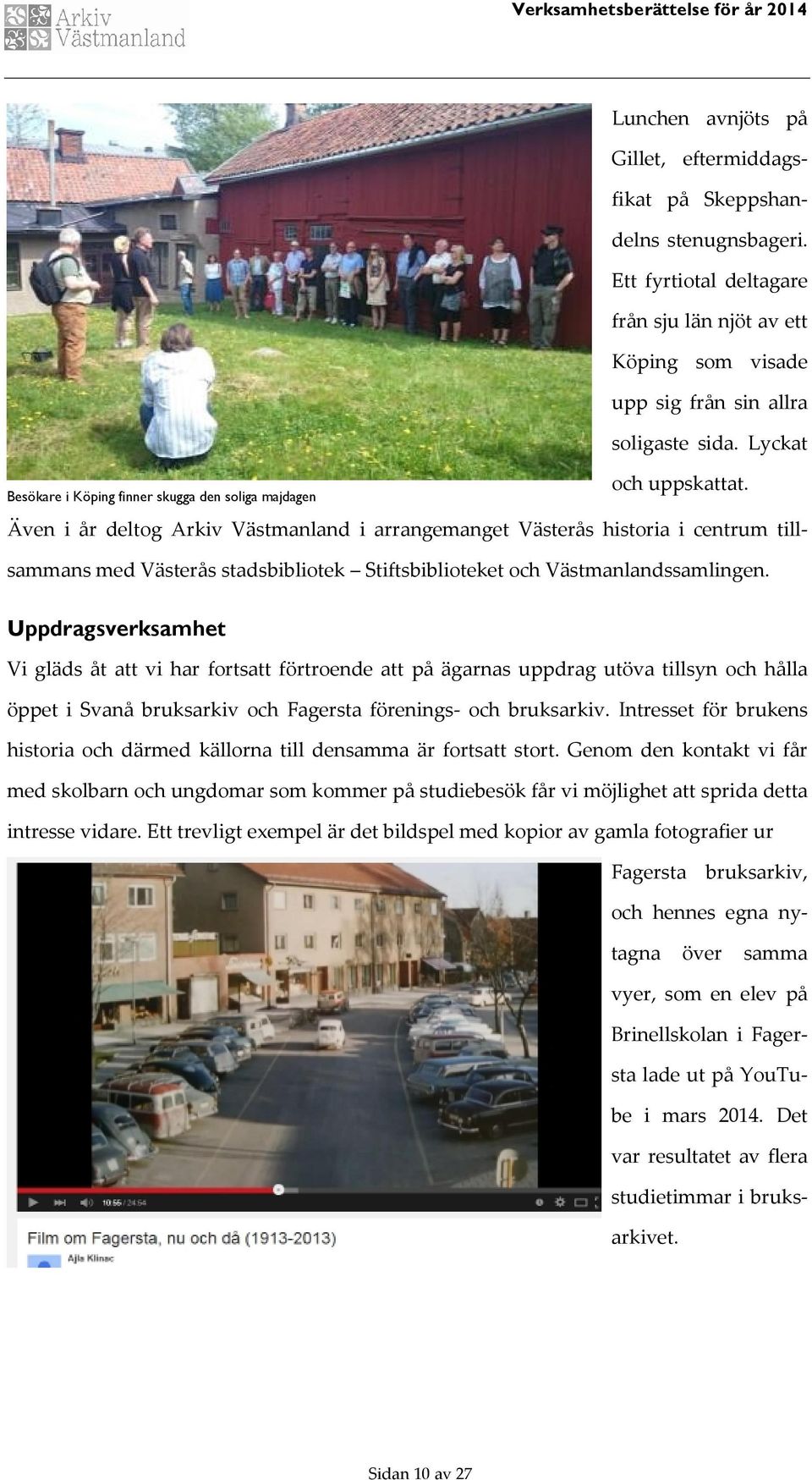 Besökare i Köping finner skugga den soliga majdagen Även i år deltog Arkiv Västmanland i arrangemanget historia i centrum tillsammans med stadsbibliotek Stiftsbiblioteket och Västmanlandssamlingen.