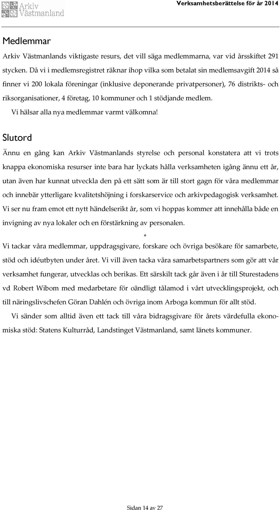 1 kommuner och 1 stödjande medlem. Vi hälsar alla nya medlemmar varmt välkomna!