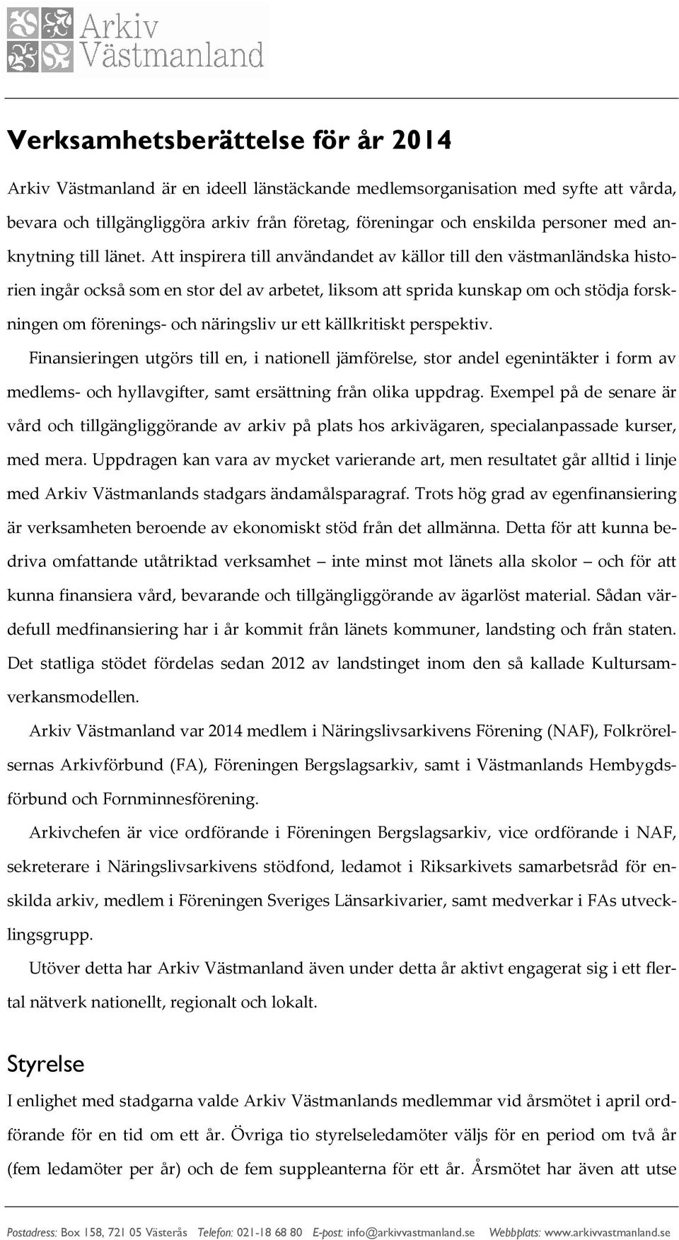 ett källkritiskt perspektiv. Finansieringen utgörs till en, i nationell jämförelse, stor andel egenintäkter i form av medlems- och hyllavgifter, samt ersättning från olika uppdrag.