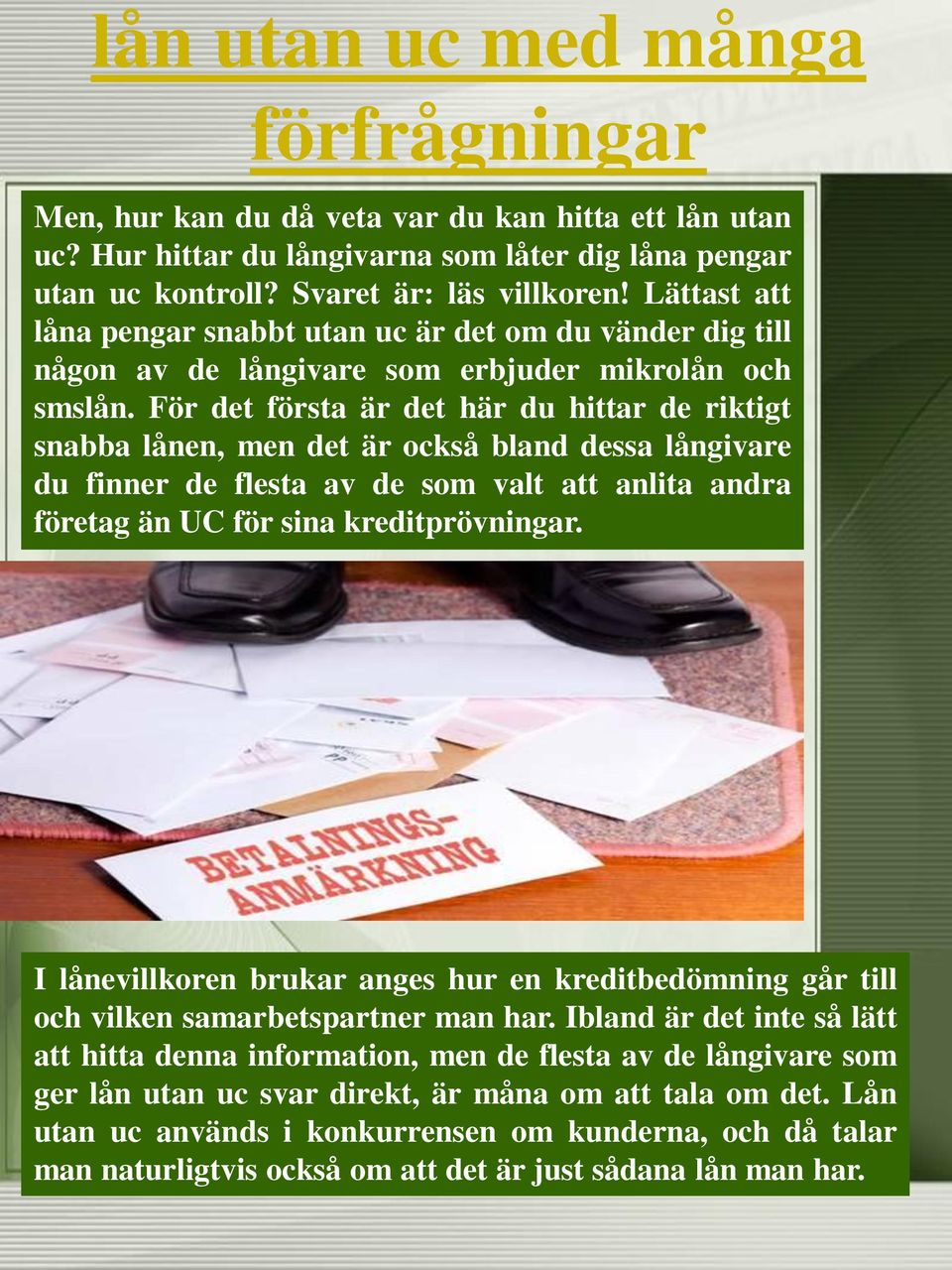 För det första är det här du hittar de riktigt snabba lånen, men det är också bland dessa långivare du finner de flesta av de som valt att anlita andra företag än UC för sina kreditprövningar.