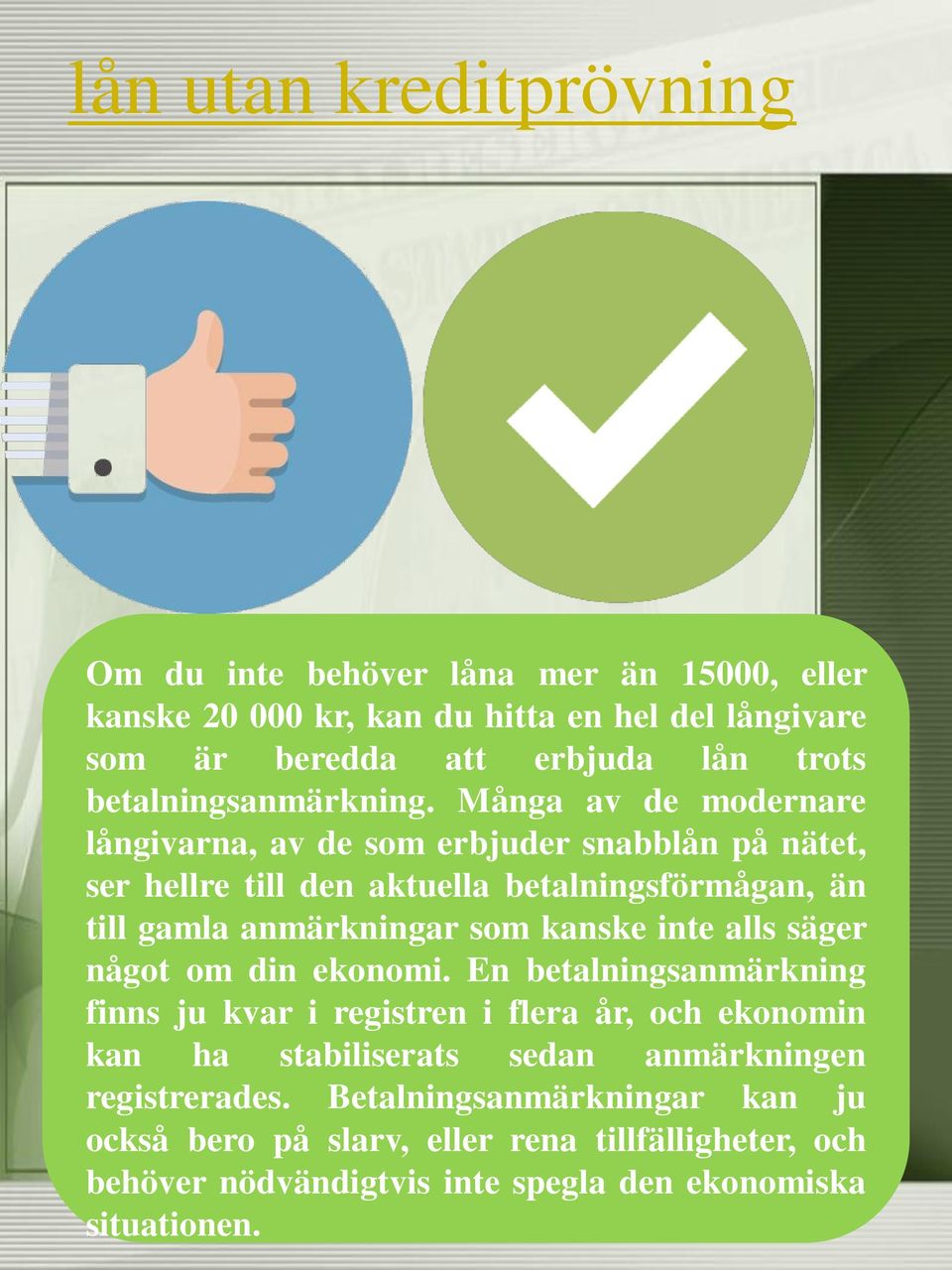 Många av de modernare långivarna, av de som erbjuder snabblån på nätet, ser hellre till den aktuella betalningsförmågan, än till gamla anmärkningar som kanske