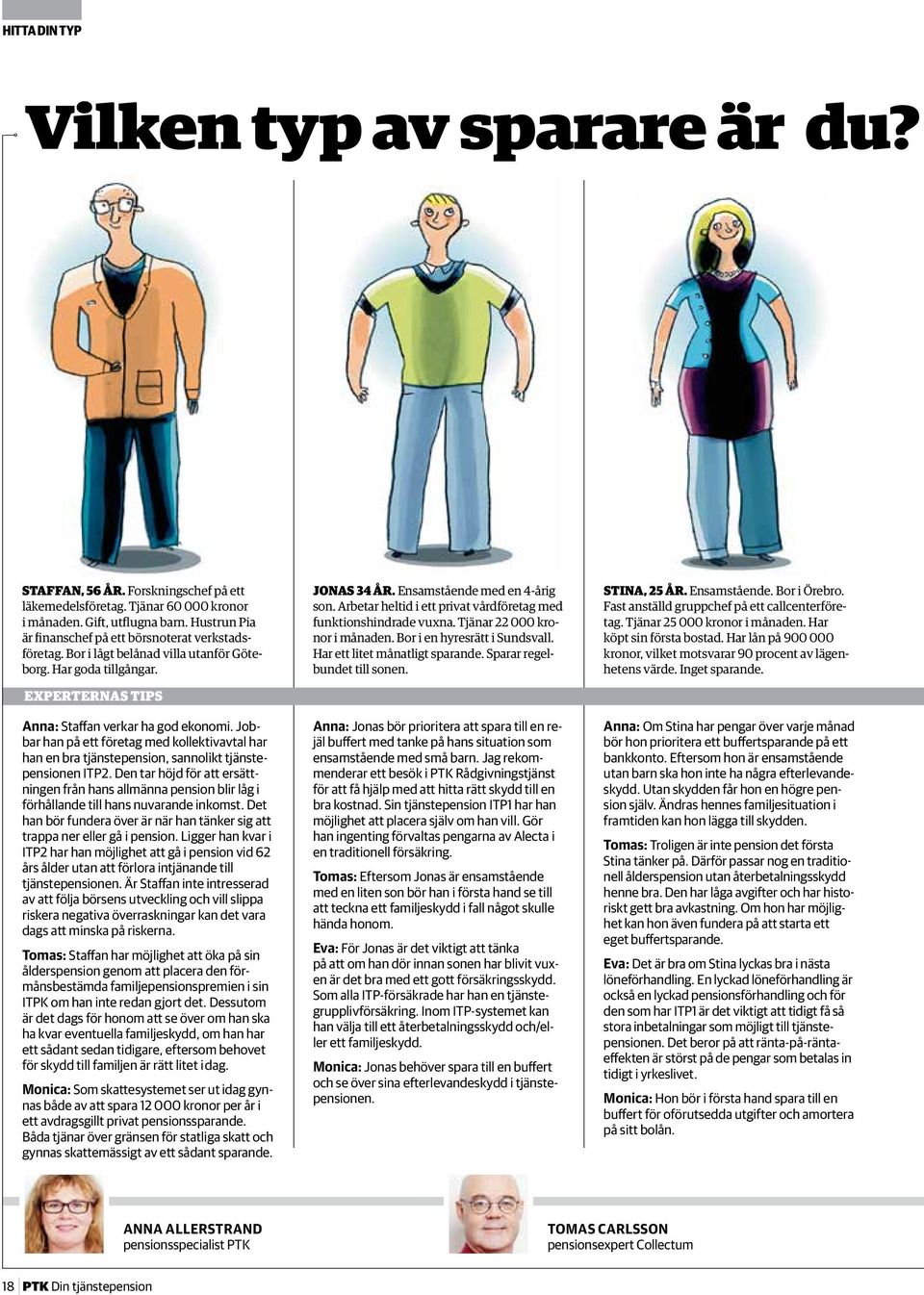 Jobbar han på ett företag med kollektivavtal har han en bra tjänstepension, sannolikt tjänstepensionen ITP2.