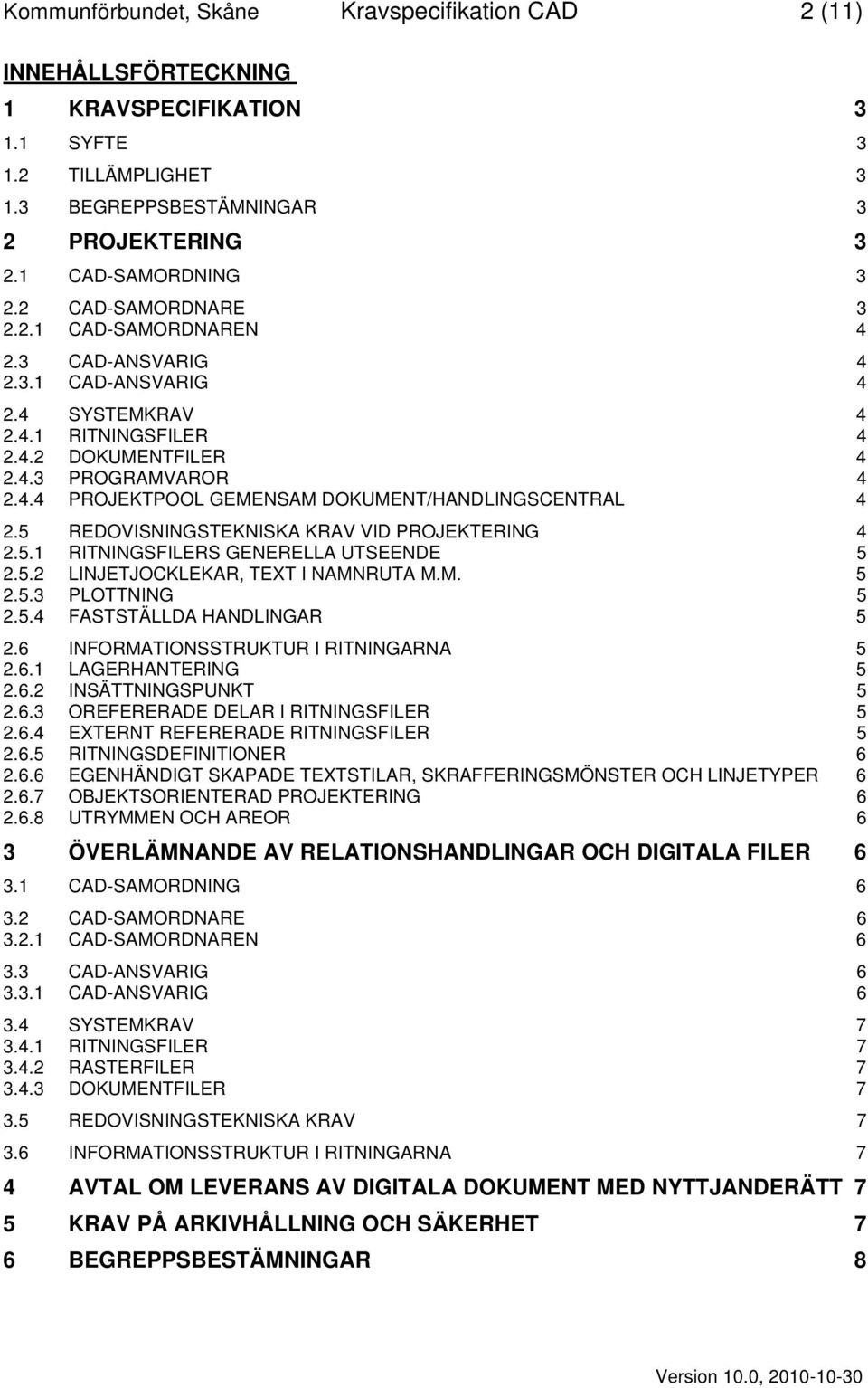 5 REDOVISNINGSTEKNISKA KRAV VID PROJEKTERING 4 2.5.1 RITNINGSFILERS GENERELLA UTSEENDE 5 2.5.2 LINJETJOCKLEKAR, TEXT I NAMNRUTA M.M. 5 2.5.3 PLOTTNING 5 2.5.4 FASTSTÄLLDA HANDLINGAR 5 2.