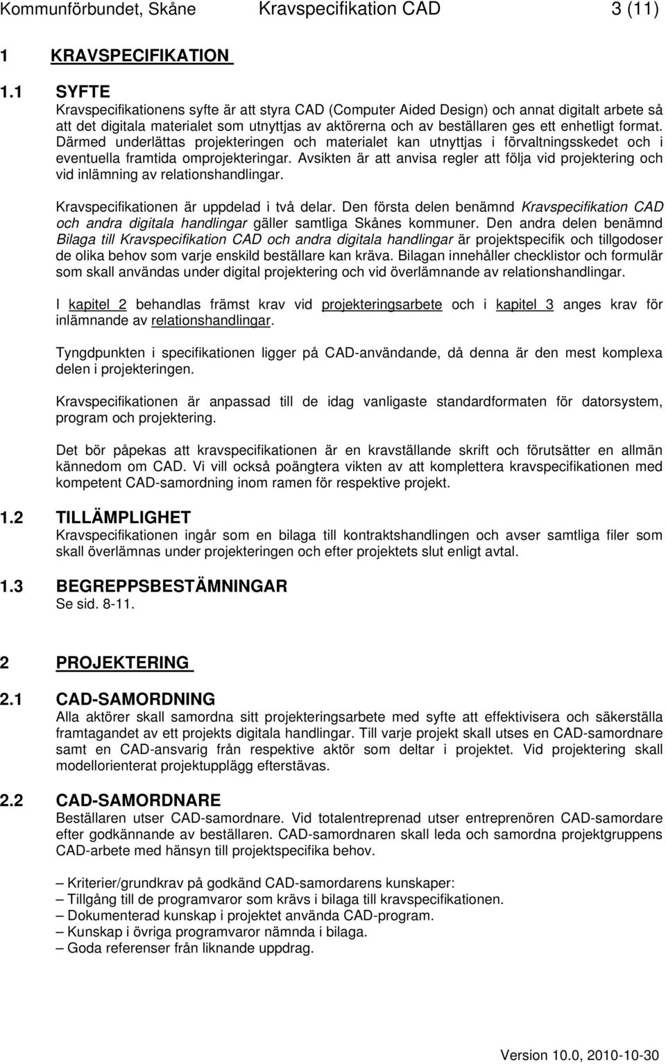 format. Därmed underlättas projekteringen och materialet kan utnyttjas i förvaltningsskedet och i eventuella framtida omprojekteringar.