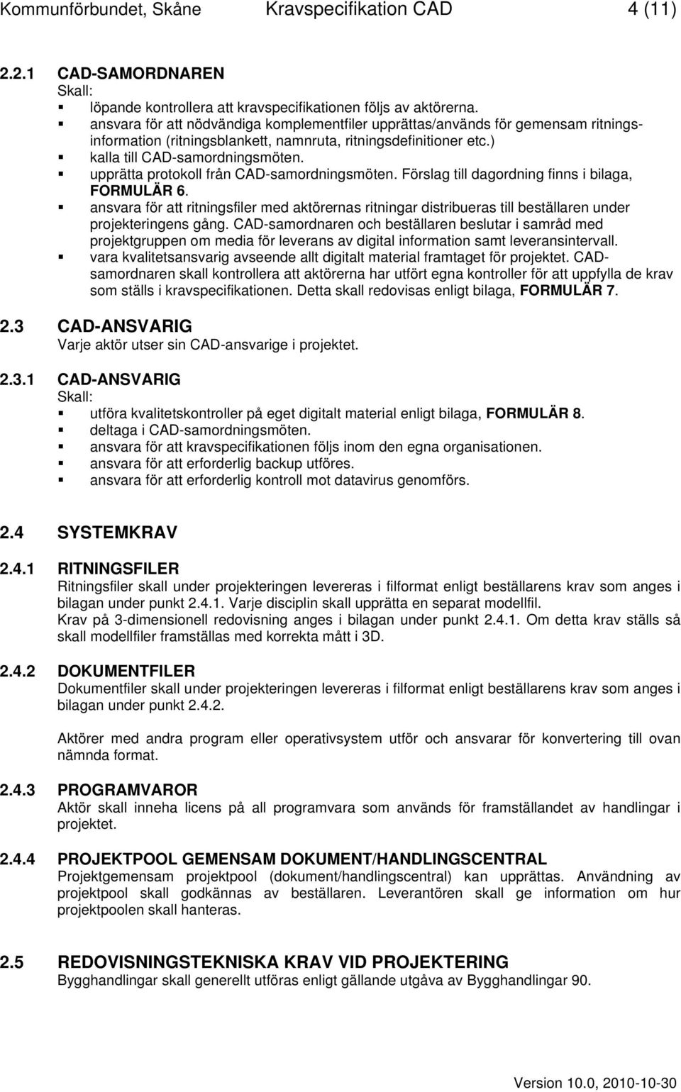 upprätta protokoll från CAD-samordningsmöten. Förslag till dagordning finns i bilaga, FORMULÄR 6.