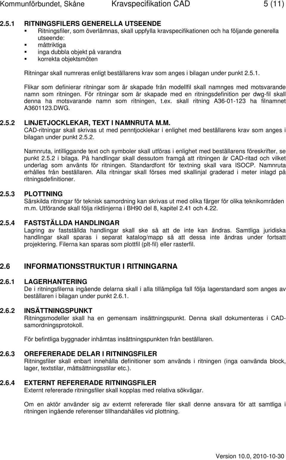 1 RITNINGSFILERS GENERELLA UTSEENDE Ritningsfiler, som överlämnas, skall uppfylla kravspecifikationen och ha följande generella utseende: måttriktiga inga dubbla objekt på varandra korrekta