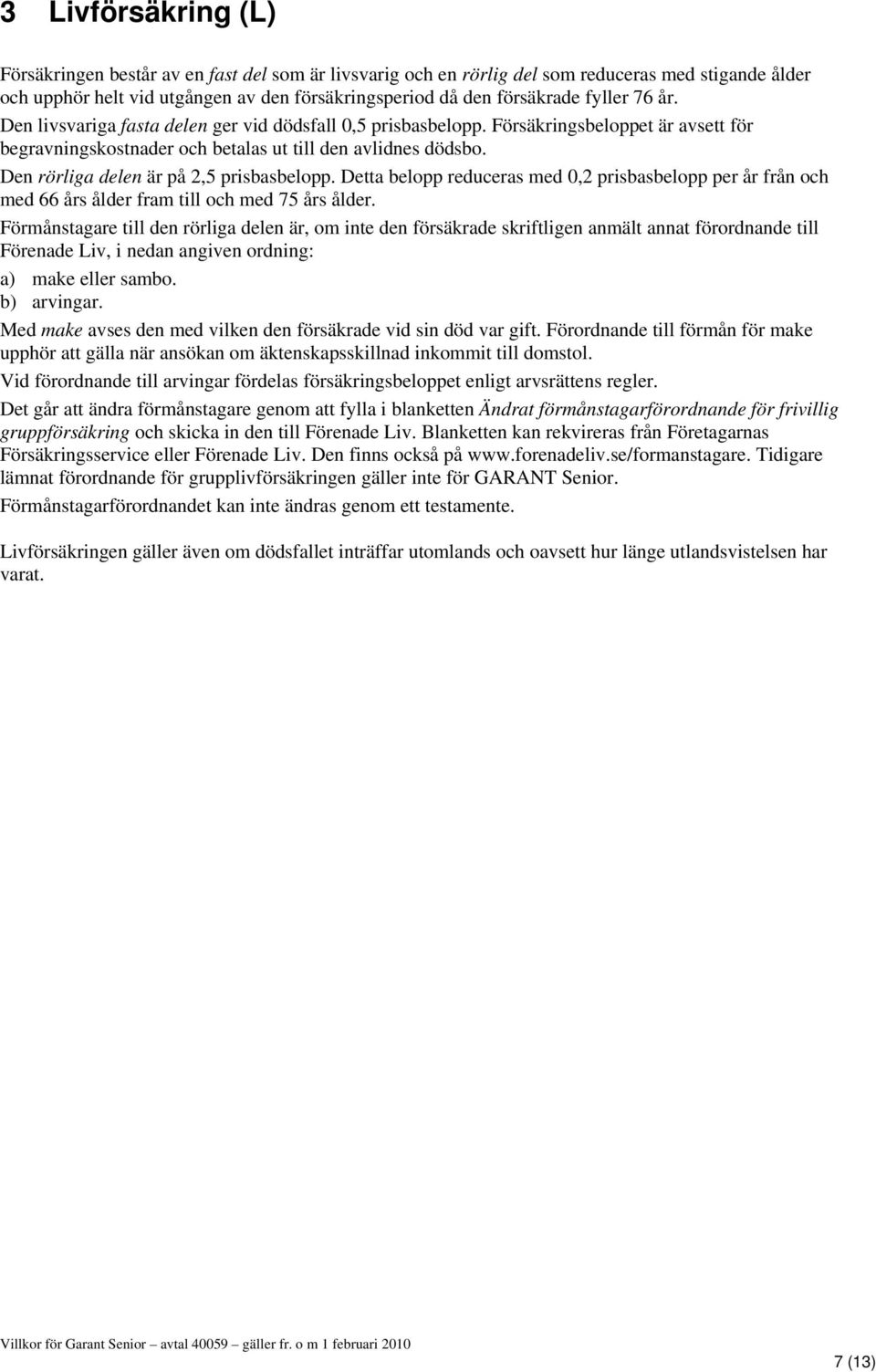 Den rörliga delen är på 2,5 prisbasbelopp. Detta belopp reduceras med 0,2 prisbasbelopp per år från och med 66 års ålder fram till och med 75 års ålder.