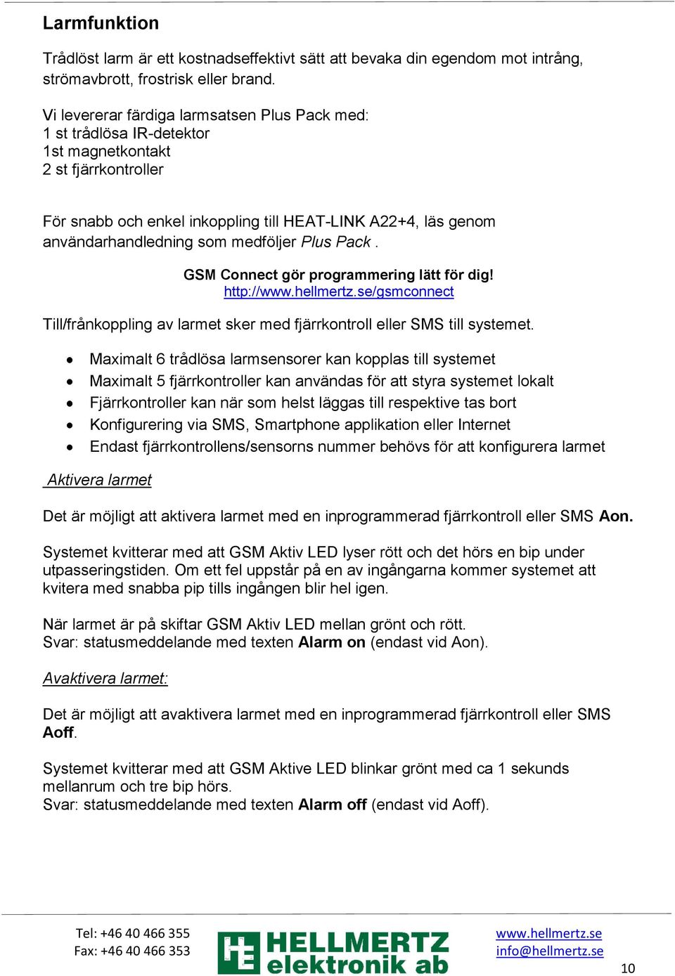 medföljer Plus Pack. GSM Connect gör programmering lätt för dig! http:///gsmconnect Till/frånkoppling av larmet sker med fjärrkontroll eller SMS till systemet.