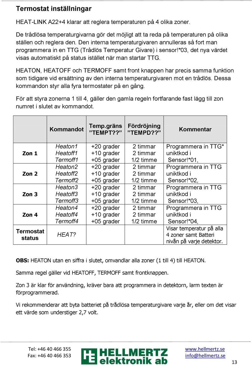 HEATON, HEATOFF och TERMOFF samt front knappen har precis samma funktion som tidigare vid ersättning av den interna temperaturgivaren mot en trådlös.