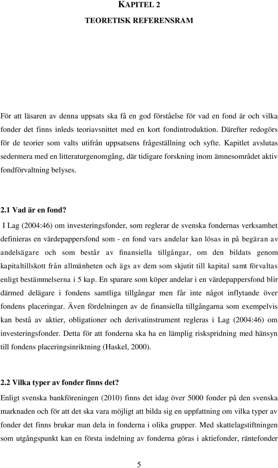 Kapitlet avslutas sedermera med en litteraturgenomgång, där tidigare forskning inom ämnesområdet aktiv fondförvaltning belyses. 2.1 Vad är en fond?