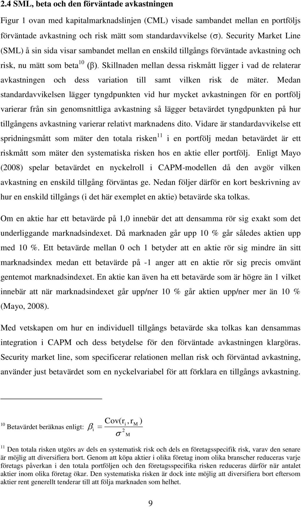 Skillnaden mellan dessa riskmått ligger i vad de relaterar avkastningen och dess variation till samt vilken risk de mäter.