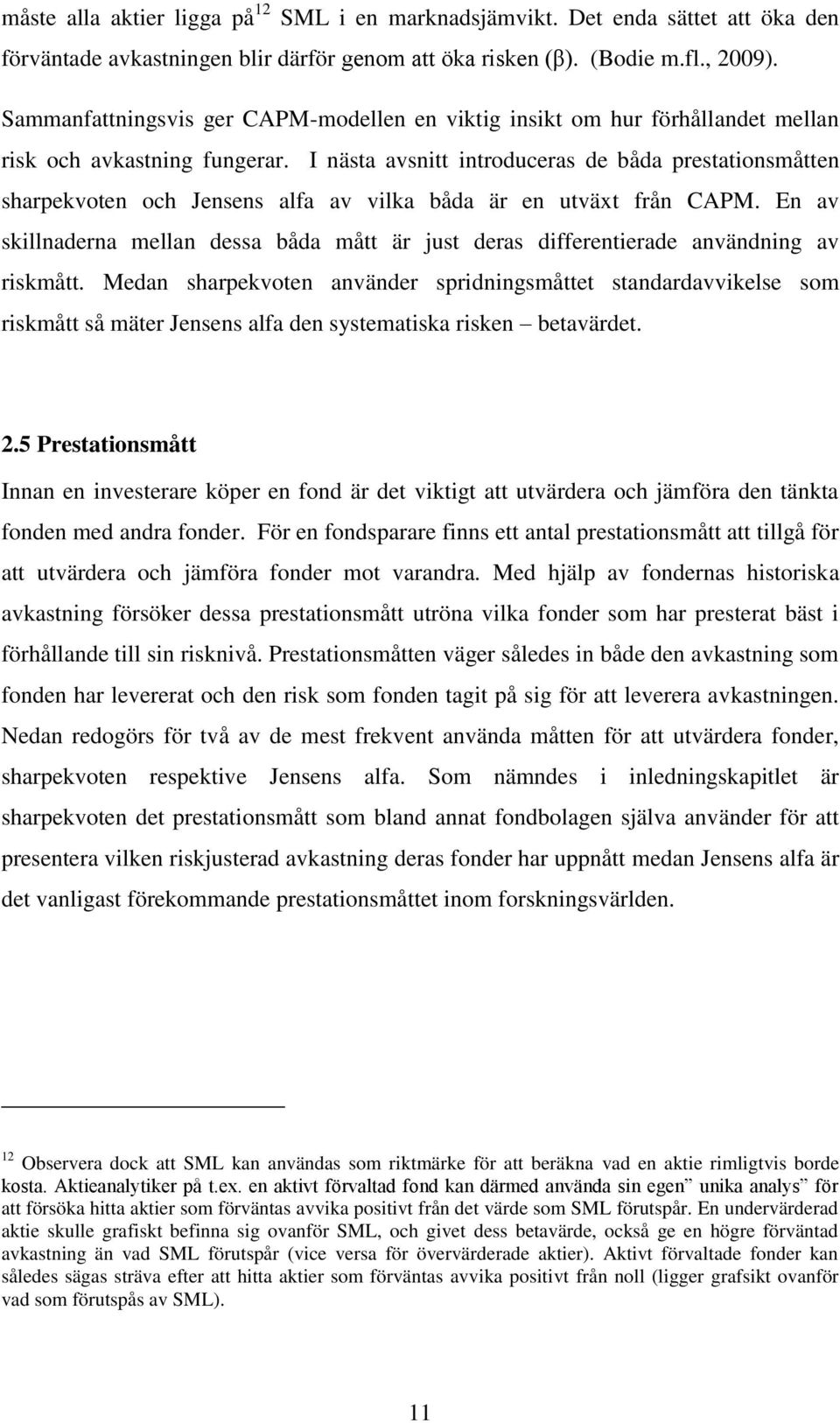 I nästa avsnitt introduceras de båda prestationsmåtten sharpekvoten och Jensens alfa av vilka båda är en utväxt från CAPM.