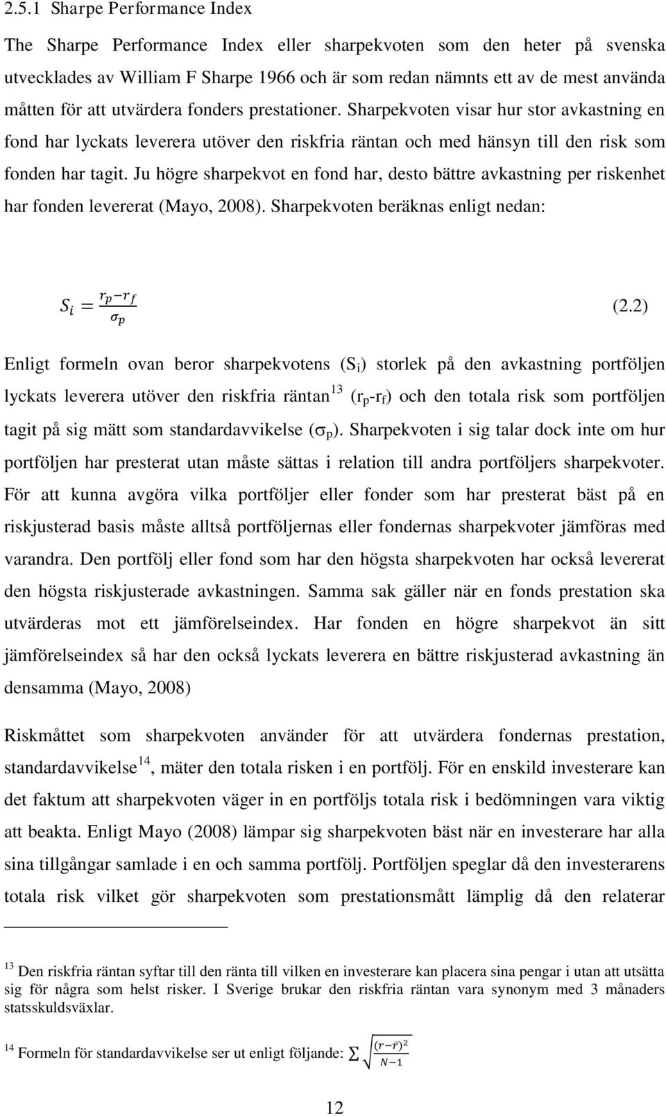 Ju högre sharpekvot en fond har, desto bättre avkastning per riskenhet har fonden levererat (Mayo, 2008). Sharpekvoten beräknas enligt nedan: (2.