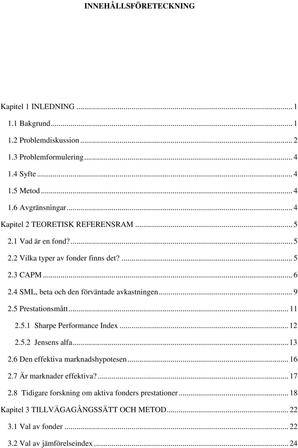 4 SML, beta och den förväntade avkastningen... 9 2.5 Prestationsmått... 11 2.5.1 Sharpe Performance Index... 12 2.5.2 Jensens alfa... 13 2.