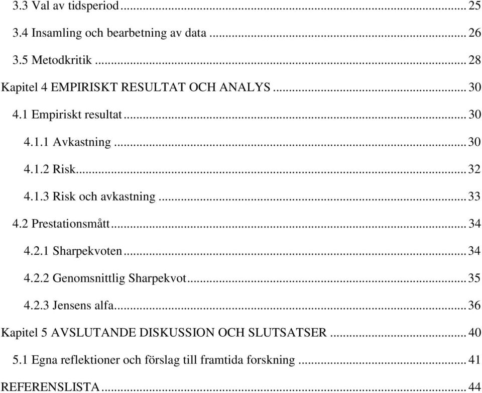 1.3 Risk och avkastning... 33 4.2 Prestationsmått... 34 4.2.1 Sharpekvoten... 34 4.2.2 Genomsnittlig Sharpekvot... 35 4.2.3 Jensens alfa.