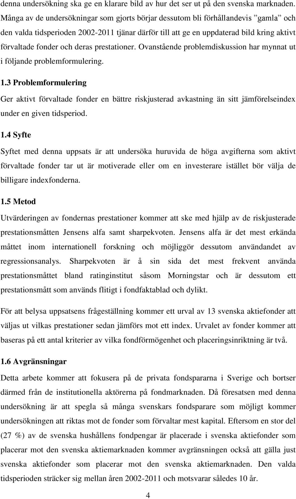 deras prestationer. Ovanstående problemdiskussion har mynnat ut i följande problemformulering. 1.