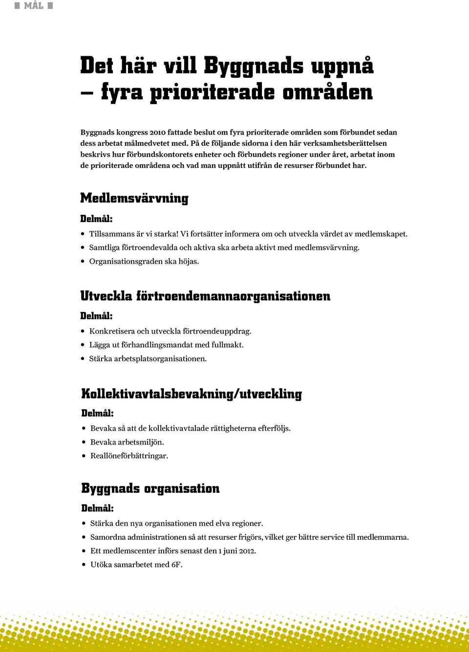 resurser förbundet har. Medlemsvärvning Delmål: Tillsammans är vi starka! Vi fortsätter informera om och utveckla värdet av medlemskapet.