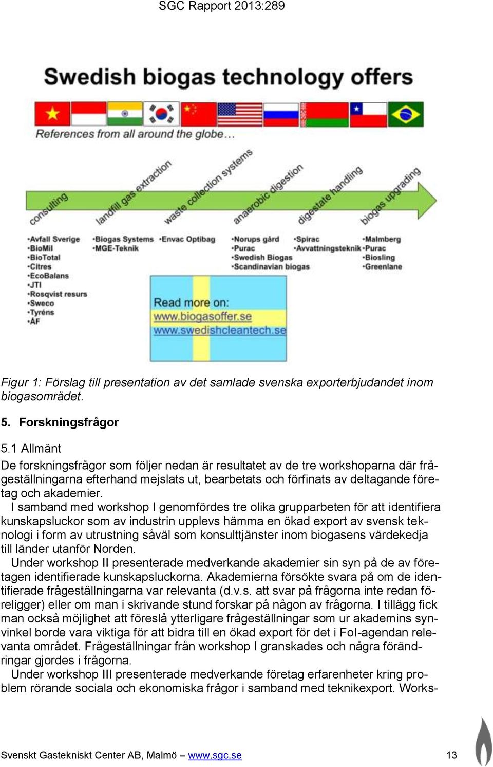 I samband med workshop I genomfördes tre olika grupparbeten för att identifiera kunskapsluckor som av industrin upplevs hämma en ökad export av svensk teknologi i form av utrustning såväl som