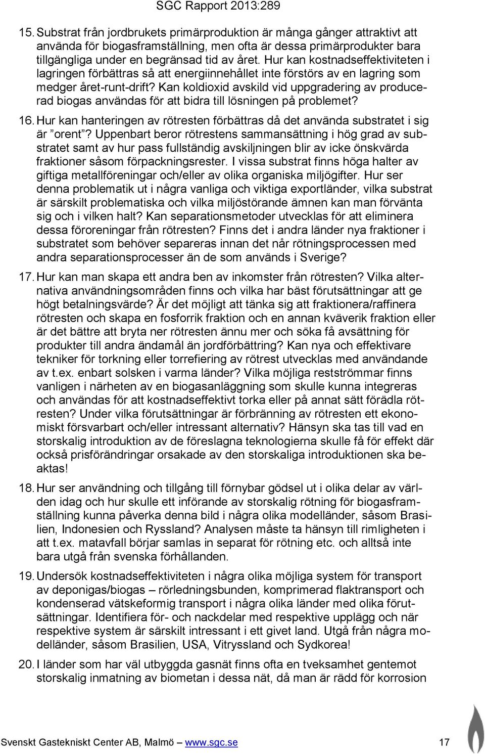 Kan koldioxid avskild vid uppgradering av producerad biogas användas för att bidra till lösningen på problemet? 16.