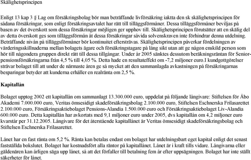 Skälighetsprincipen förutsätter att en skälig del av detta överskott ges som tilläggsförmån åt dessa försäkringar såvida solvenskraven inte förhindrar denna utdelning.