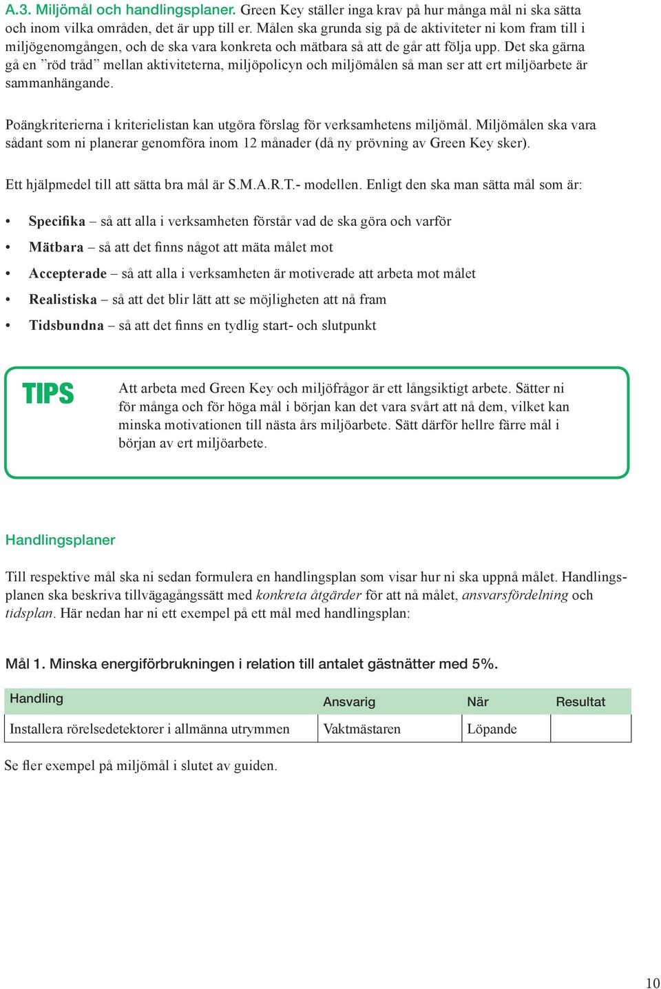 Det ska gärna gå en röd tråd mellan aktiviteterna, miljöpolicyn och miljömålen så man ser att ert miljöarbete är sammanhängande.