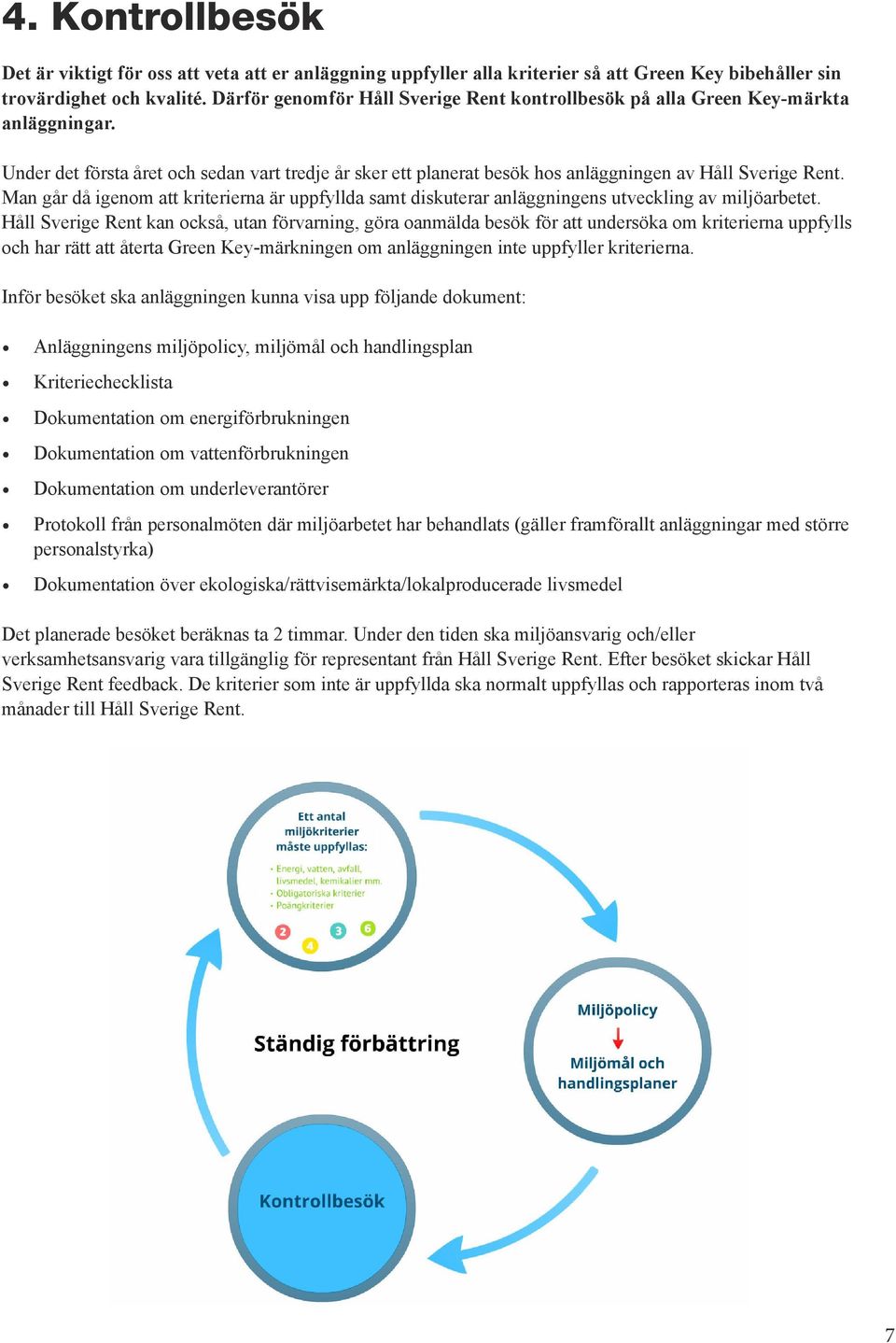 Man går då igenom att kriterierna är uppfyllda samt diskuterar anläggningens utveckling av miljöarbetet.